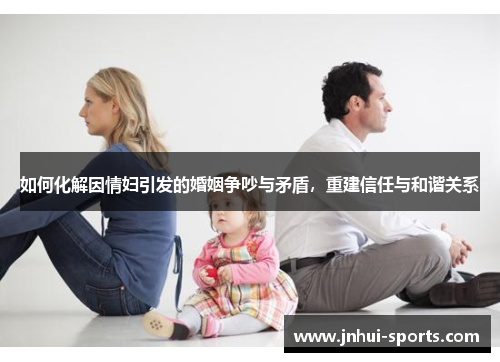 如何化解因情妇引发的婚姻争吵与矛盾，重建信任与和谐关系