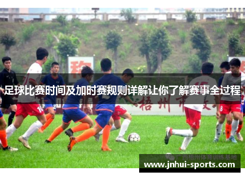 足球比赛时间及加时赛规则详解让你了解赛事全过程